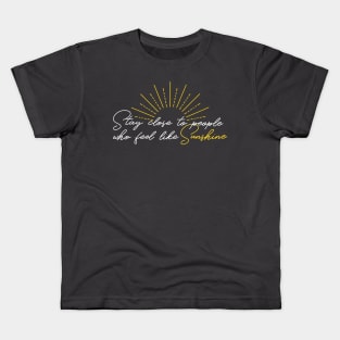 Stay Close to People Who Feel Like Sunshine Kids T-Shirt